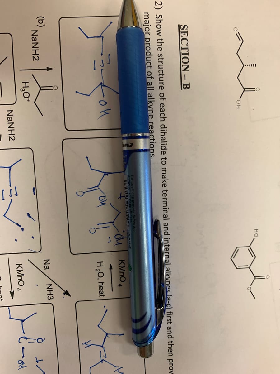 all
но
HO,
SECTION – B
2) Show the structure of each dihalide to make terminal and internal alkvnes (a-c) first and then prov
major product of all alkyne reactions.
Remove the tip protector before use.
Always retract the tip after use.
I1 INI OLN75-C
ou KMNO4
H20, heat
(b)
NaNH2
Na
NH3
H,O*
NANH2
KMNO 4
