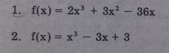 1. f(x)= 2x³ + 3x2 - 36x
%3D
2. f(x) = x - 3x + 3
