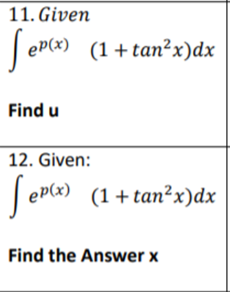 11. Given
|
eP(x) (1+tan²x)dx
Find u
12. Given:
ep(x)
(1+ tan²x)dx
Find the Answer x
