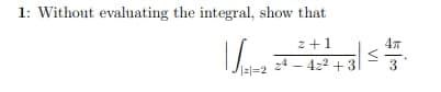 1: Without evaluating the integral, show that
1=1=2
z+1
24-42² +31
4T