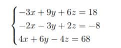 -3.x + 9y+6z = 18
-2x – 3y + 2z = -8
4.r + 6y - 4z = 68
%3D
