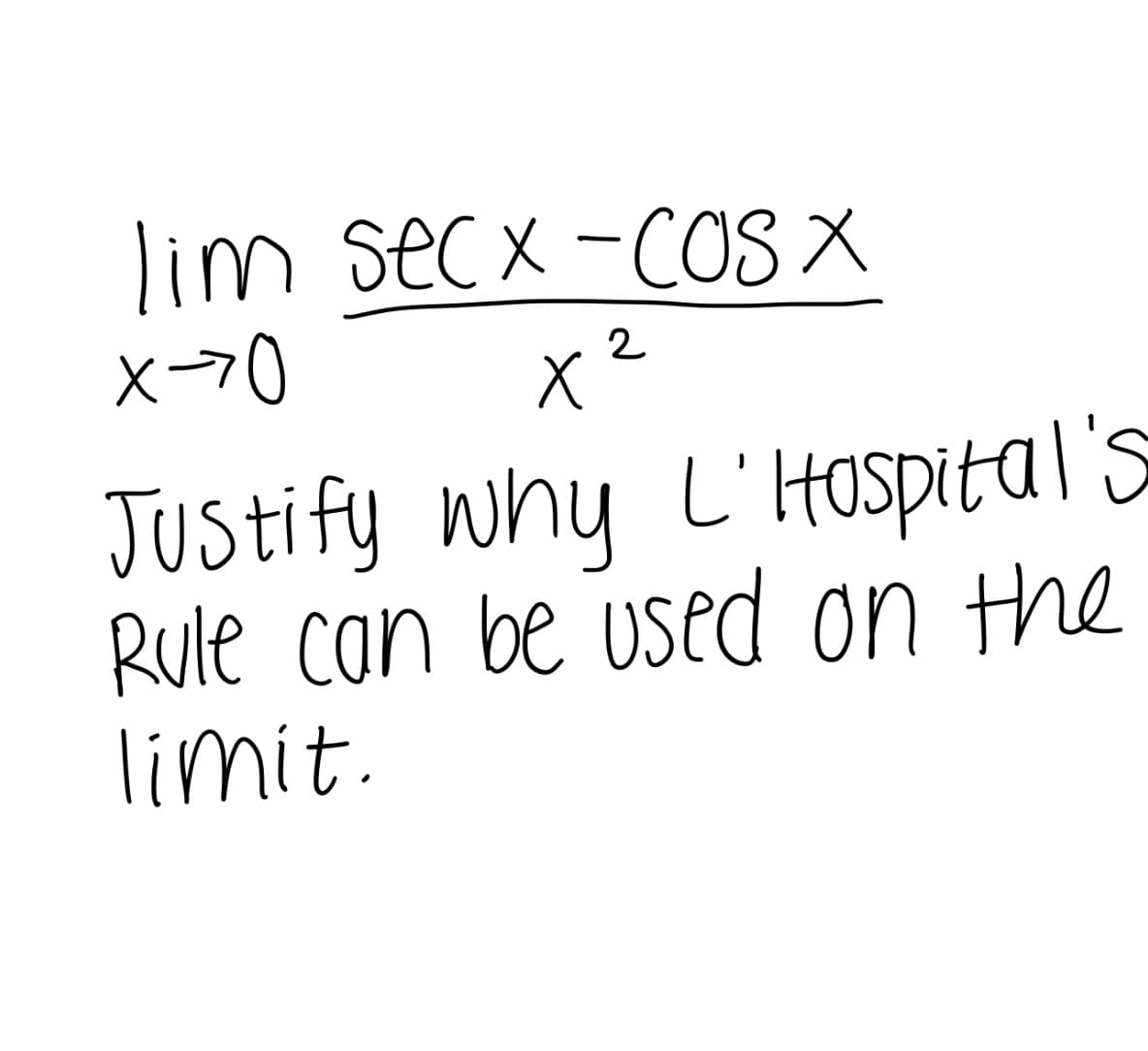 lim sec x -COS X
x-70
2
Justify why L'Hospital's
Rule can be used on the
limit.

