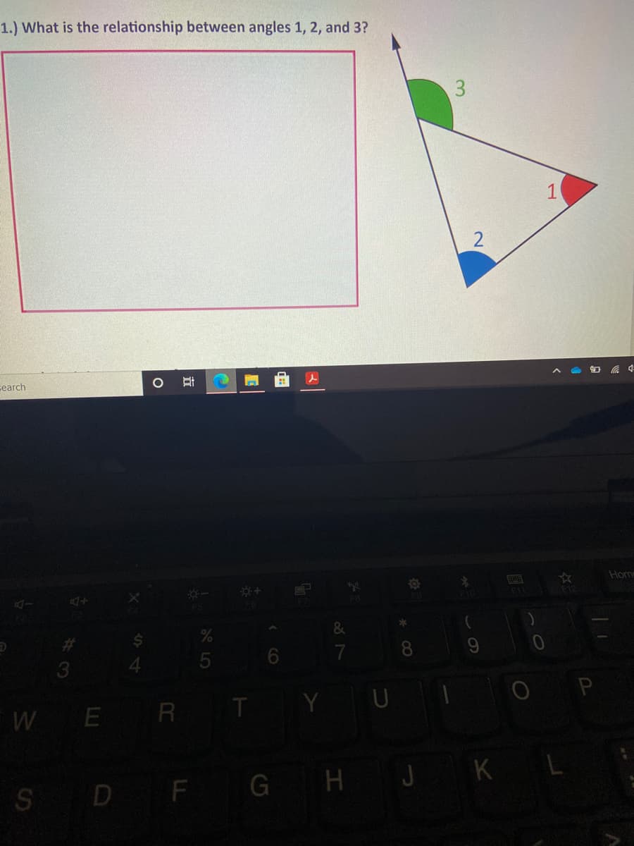 1.) What is the relationship between angles 1, 2, and 3?
search
Hom
F12
7
8.
3.
4
WE R TY U
S D F G HJ K L
31
