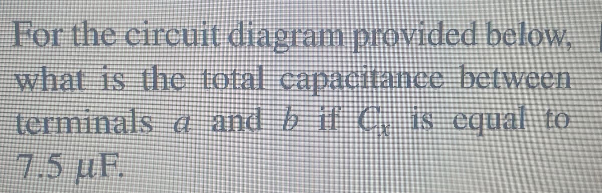 For the circuit diagram provided below,
what is the total capacitance between
terminals a and b if C, is equal to
Τ.5 μΕ.
