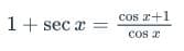 1+ sec a =
cos z+1
cos z
