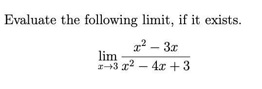 Evaluate the following limit, if it exists.
x² – 3x
-
lim
x→3 x2
4x + 3
-
