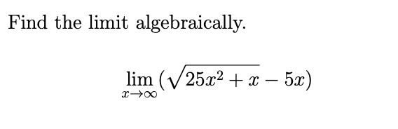Find the limit algebraically.
lim (V25x2 + x – 5x)
-
