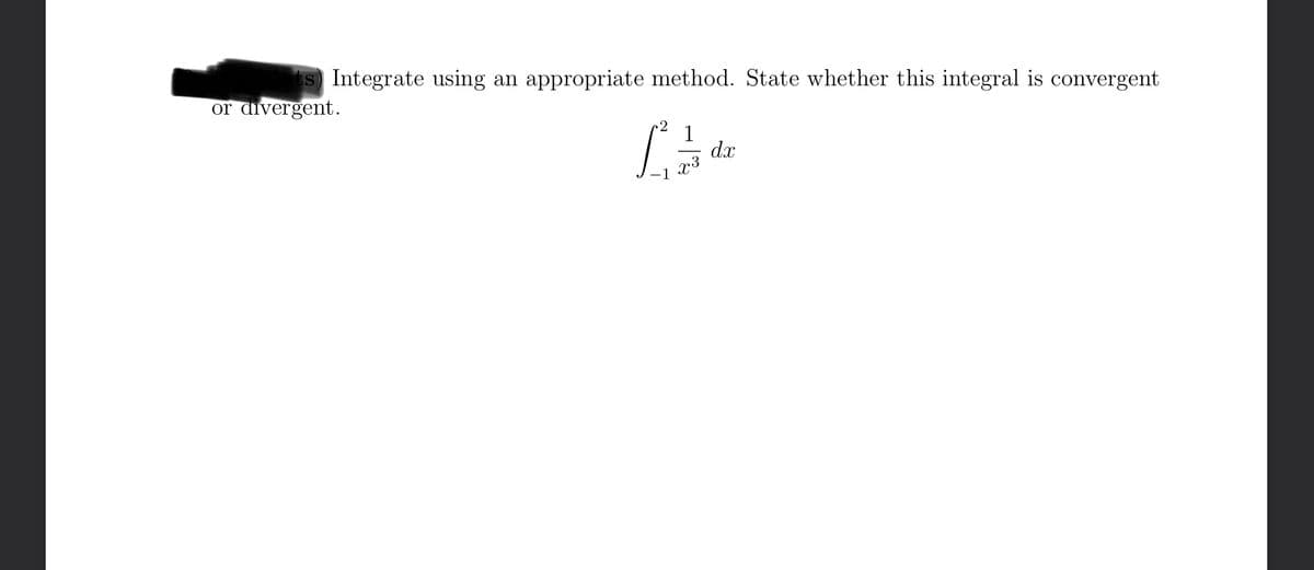 ts Integrate using an appropriate method. State whether this integral is convergent
or divergent.
1
L½
x3
dx