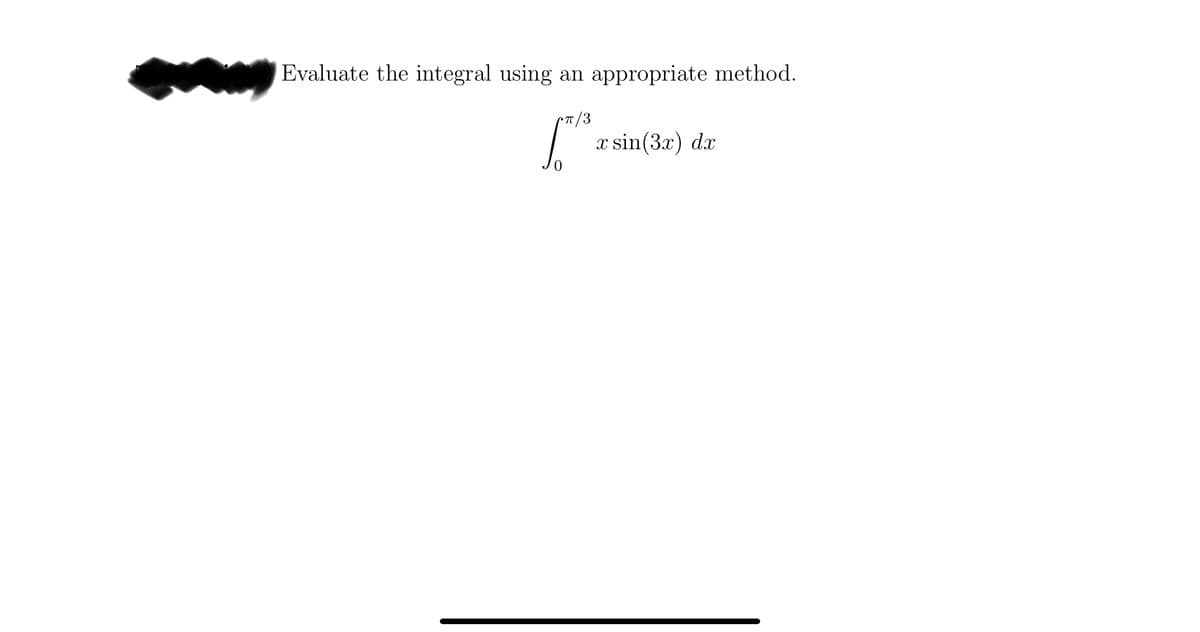 Evaluate the integral using an
π/3
appropriate method.
x sin(3x) dx