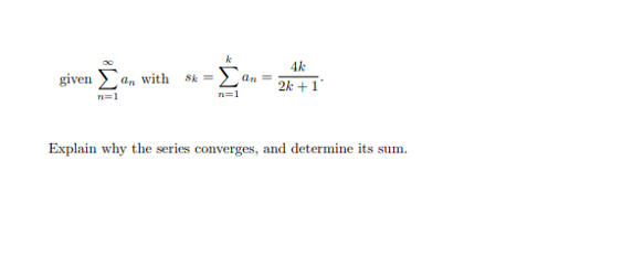 4k
given
a, with
Sk =
an =
2k +1°
n=1
n=1
Explain why the series converges, and determine its sum.
