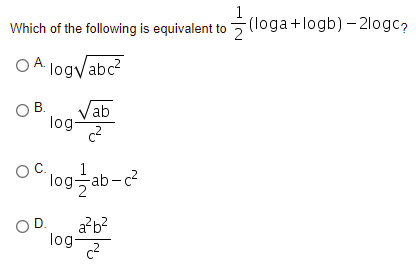 Which of the following is equivalent to 5(loga+logb) – 21ogc?
A logvabc?
OB.
Vab
log-
1
'log글ab-c
OD.
a?b?
log-
