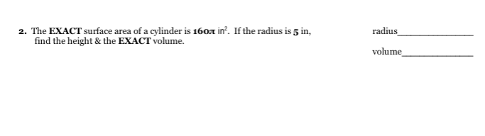 2. The EXACT surface area of a cylinder is 160x in°. If the radius is 5 in,
find the height & the EXACT volume.
radius
volume
