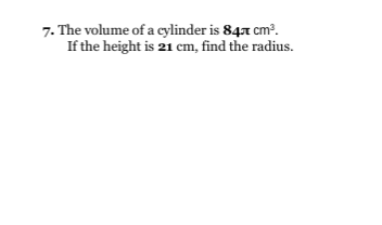 7. The volume of a cylinder is 847 cm?.
If the height is 21 cm, find the radius.

