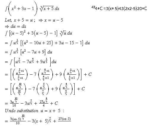 +3x 1x+5 dx
434+C =3(x+ 5)43(2x2-5)20+C
Let, x + 5 = u ; +x = u – 5
+ du = dx
S (u – 5)? + 3(u – 5) - 1] Va du
= / us [(u? - 10u + 25) + 3% – 15 – 1] du
= / us [u? – 7u + 9] du
= นร - ใน + 94 d๔
- )--(
2+1
+ 9
+ C
+1
+1
+1
- ) -
(출)기
+ 9
+ C
10
- 3u3
273
+ C
4
10
Undo substitution u = x+ 5 :
10
3(x+ 5) 3
27(x+ 5)
- 3(x + 5) +
10
