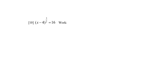 [10] (x - 4)2 = 16 Work:

