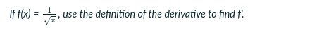 If f(x) = , use the definition of the derivative to find f.
