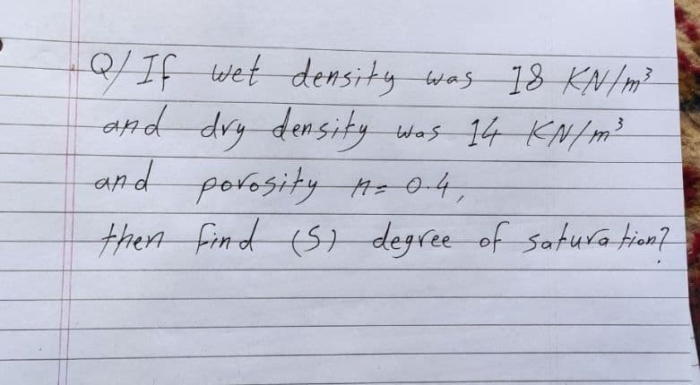 0/If wet density was
and dry
and
18 KN/m²
density was 14 KN/m-
porosity #=04,
then find (5) degree of sotura tion?
