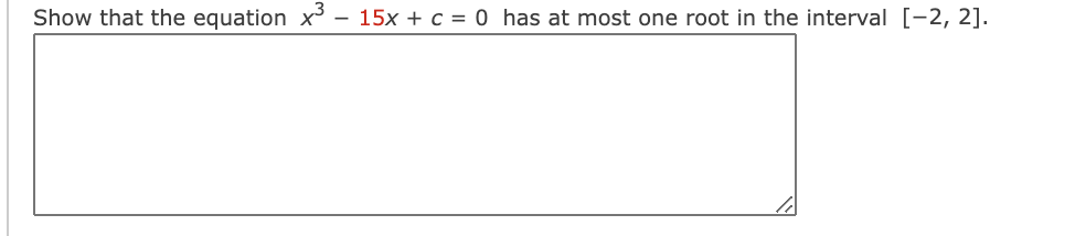 Show that the equation x³ – 15x + c = 0 has at most one root in the interval [-2, 2].
