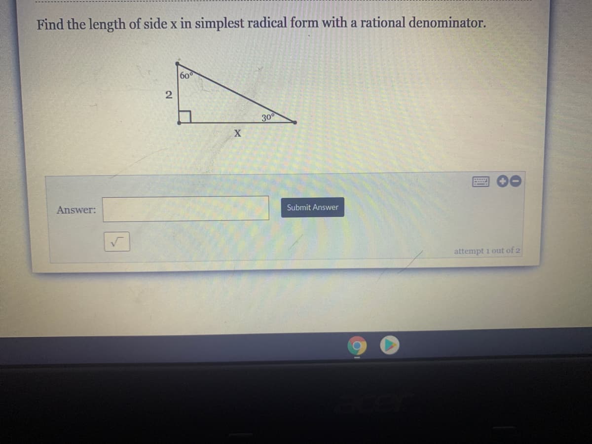 Find the length of side x in simplest radical form with a rational denominator.
60
2
300
Answer:
Submit Answer
attempt i out of 2
