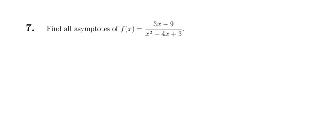 7.
Find all asymptotes of f(x) =
3x - 9
x² - 4x +3
