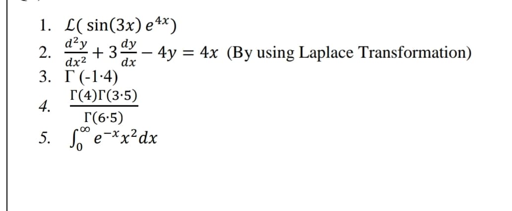 1. L( sin(3x) e4*)
d²y
+ 3
dy
– 4y = 4x (By using Laplace Transformation)
2.
dx?
dx
3. Г(-1-4)
Г(4) Г(3-5)
4.
T(6-5)
5. e-*x²dx
