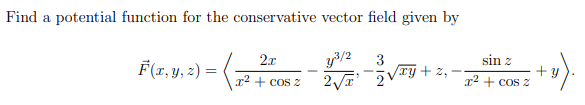 Find a potential function for the conservative vector field given by
y3/2
2T 2
2x
sin z
F(r, y, 2) =
3
ry + z,
+ y
r2 + cos z
r2 + cos z
