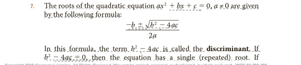 7.
The roots of the quadratic equation ax² + bx + c = 0, a 0 are given
by the following formula:
-b = √b² - 4ac
2a
In this formula, the term b² - 4ac is called the discriminant. If
b²-4ac0, then the equation has a single (repeated) root. If
200