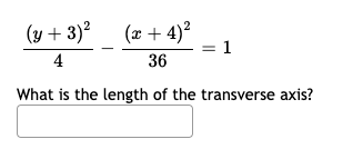 (y + 3)? (x + 4)²
4
1
36
What is the length of the transverse axis?
