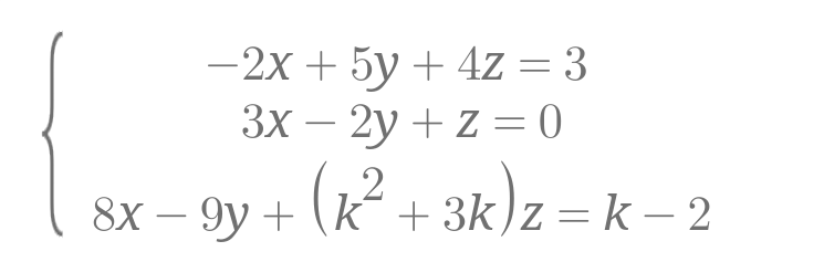 -2x + 5y + 4z = 3
3x - 2y + z = 0
8x9y+ k + 3k) z = k-2
(k² + 3k) z