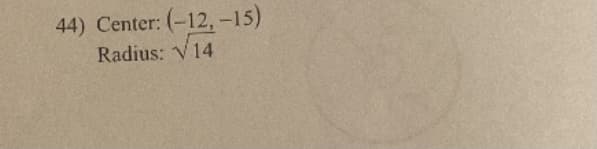 44) Center: (-12, -15)
Radius: 14