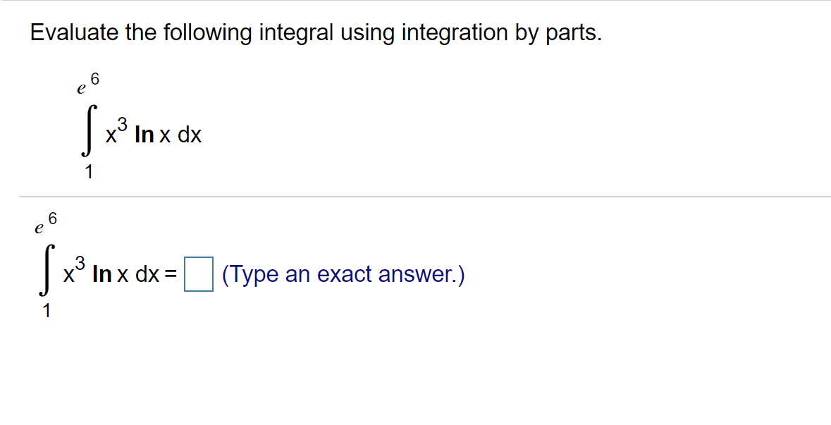 Evaluate the following integral using integration by parts.
6
e
|x° In x dx
1
e 6
x3
In x dx =
(Type an exact answer.)
1
