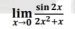 sin 2x
lim
x→0 2x²+x

