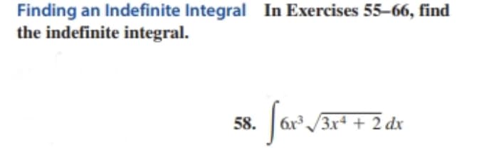 Finding an Indefinite Integral In Exercises 55-66, find
the indefinite integral.
58.
far³ √3
6x³√√3x4 + 2 dx