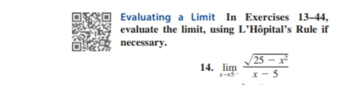Evaluating a Limit In Exercises 13–44,
evaluate the limit, using L’Hôpital's Rule if
necessary.
25 – x
14. lim
I5-
x - 5
