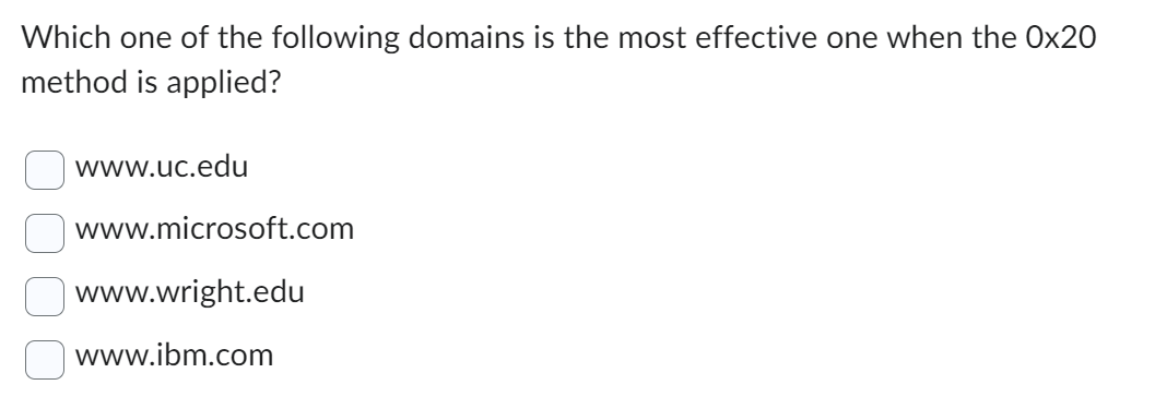 Which one of the following domains is the most effective one when the Ox20
method is applied?
оо
www.uc.edu
www.microsoft.com
www.wright.edu
www.ibm.com
