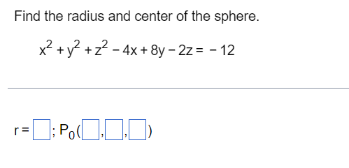 Find the radius and center of the sphere.
x2 +y? +z? - 4x + 8y – 2z = - 12
r=
