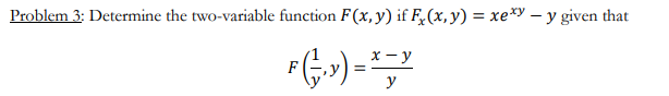 Problem 3: Determine the two-variable function F(x, y) if F₂(x, y) = xexy - y given that
x-y
F(---) =*=*
y