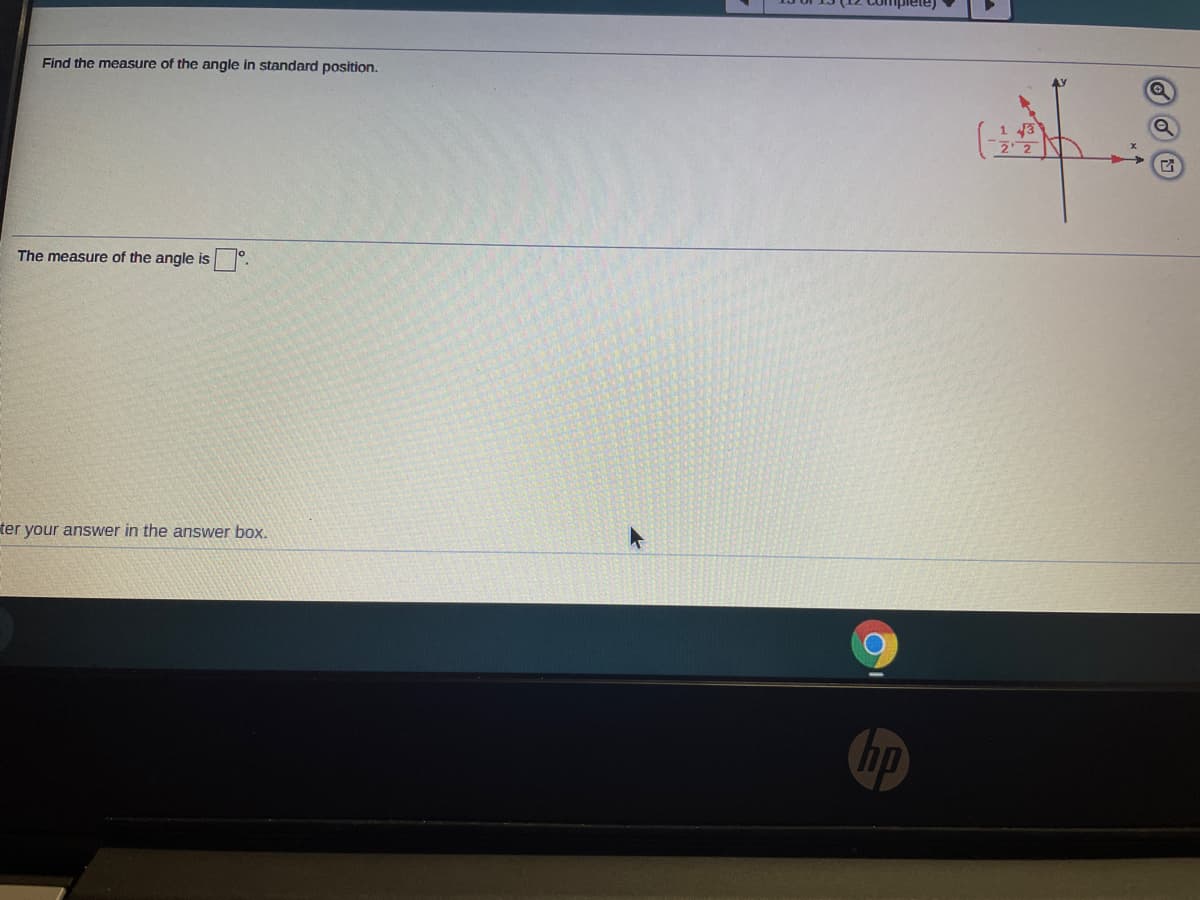 Find the measure of the angle in standard position.
The measure of the angle is °.
ter your answer in the answer box.
hp
