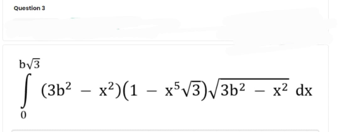 Question 3
by3
(3b² – x²)(1 – x³V3)/3b²
x2 dx
X
-
