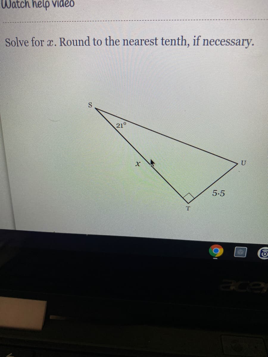 Watch help vidéo
Solve for x. Round to the nearest tenth, if necessary.
S
210
U
5-5
ace
