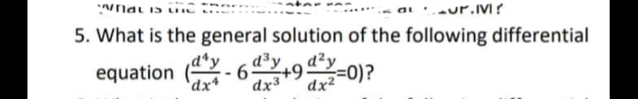Wnal is ie
« ai 'aur.M?
5. What is the general solution of the following differential
d²y
+9.
=0)?
d3y
equation (- 6-
dx3
'dx'
dx2
