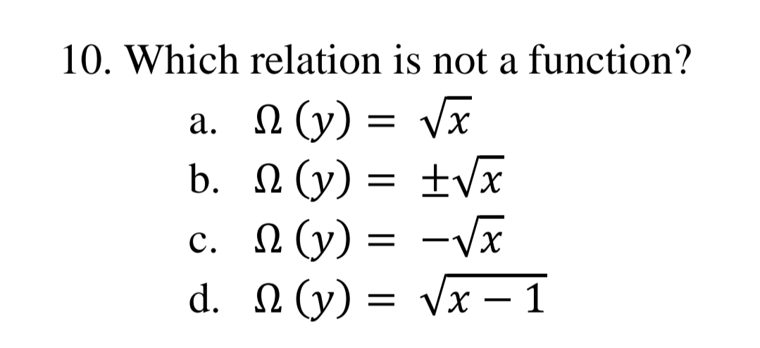 10. Which relation is not a function?
a. N (y) = Vx
b. N (y) = ±vx
-Vx
c. N (y)
d. N (y) = vx – 1
-

