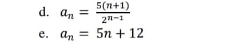 5(п+1)
d. an
2n-1
е. ап
5n + 12
%3D
