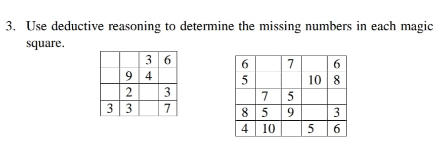 3. Use deductive reasoning to determine the missing numbers in each magic
square.
3 6
9 | 4
7
6
10 | 8
2
3
7
5
3 3
7
8 5
9
3
4
10
6.
69
