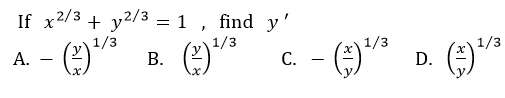 If x2/3 + y2/3 = 1 , find y'
1/3
1/3
1/3
1/3
D. ()**
А.
В.
-
С.
