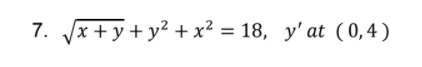7. Jx+y + y? +x² = 18, y'at ( 0,4)
