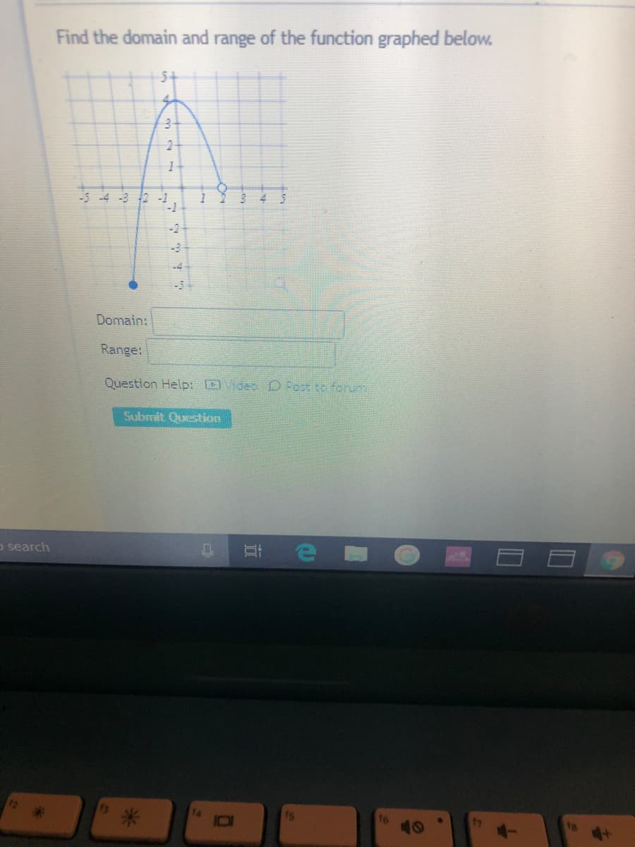 Find the domain and range of the function graphed below.
4.
24
-5-4-3 2 1
-1
-2
-3
Domain:
Range:
Question Help: Video D Postito forum
Submit Question
o search
米
14
fs
t6
立
米
