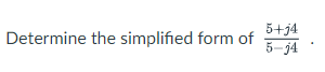 5+j4
5-j4
Determine the simplified form of
