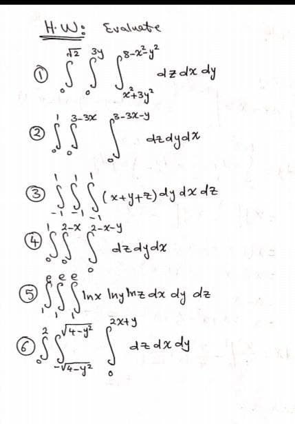 H.W: Evaluate
dI 3y ,8-2y
dz dx dy
3-3X
3-3X-y
3
SS(x+y+z)dy dx dz
2-X 2-x-Y
(4
Inx Iny mz dx dz
dy
2x+y
dzdxdy
