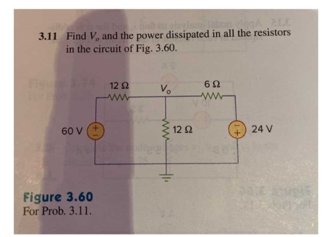og sdi bass bad ar aizylemus Isbon vigqA LE
3.11 Find V, and the power dissipated in all the resistors
in the circuit of Fig. 3.60.
60 V (+
Chi
Figure 3.60
For Prob. 3.11.
12 Ω
Vo
www
12 Ω
6Ω
24 V
pac